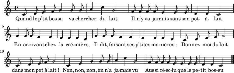 \relative c' { \autoBeamOff
    \clef treble
    \key c \major
    \time 4/4
    \set Score.tempoHideNote = ##t \tempo 4 = 120
  c8 d e f g4 g8 g | a4 c g2  |
  f8 f f f e4 e8 e | d4 d c2  |
  g'4 g8 g f4 f    | e4 e e d |
  g4 g8 g f4 f     | e4 e e d |
  c8 d e f g2      | c,8 d e f g2 |
  c,4 e g g8 g     | a4 c g2  |
  f8 f f f e e e e | d4 d c2  |
\bar "|."
}
\addlyrics { Quand le p’tit bos -- su va cher -- cher du lait,
             Il n'y va ja -- mais sans son pot- à- lait.
             En ar -- ri -- vant chez la cré -- mi -- ère,
             Il dit, fai -- sant ses p’tites ma -- niè -- res_:
             -_Don -- nez- moi du lait dans mon pot à lait_!
             Non, non, non, on n'a ja -- mais vu
             Aus -- si ré -- so -- lu que le pe -- tit bos -- su !
}
