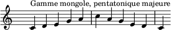 \relative c' { 
  \clef treble \time 5/4 \hide Staff.TimeSignature c4^\markup { Gamme mongole, pentatonique majeure } d e g a c a g e d c
}