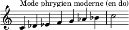 {
\override Score.TimeSignature #'stencil = ##f
\relative c' { 
  \clef treble \time 7/4
  c4^\markup { Mode phrygien moderne (en do) } des es f g aes bes c2
} }