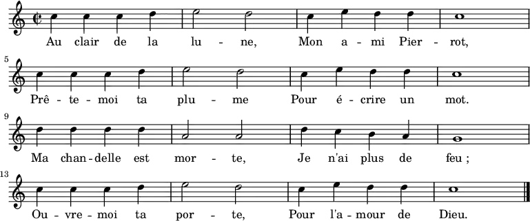 \new Staff {
\relative c'' {
  \key c \major
  \time 2/2
  c4 c c d e2 d c4 e d d c1 \break
  c4 c c d e2 d c4 e d d c1 \break
  d4 d d d a2 a d4 c b a g1 \break
  c4 c c d e2 d c4 e d d c1 \break
\bar "|."
} }
\addlyrics {
\lyricmode {
    Au clair de la lu -- ne,
    Mon a -- mi Pier -- rot,
    Prê -- te -- moi ta plu -- me
    Pour é -- crire un mot.
    Ma chan -- delle est mor -- te,
    Je n'ai plus de feu_;
    Ou -- vre -- moi ta por -- te,
    Pour l'a -- mour de Dieu.
} }
  \midi {
    \context {
      \Score
      tempoWholesPerMinute = #(ly:make-moment 62 2)
    }
  }