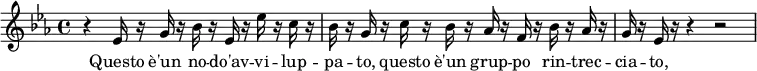 {
\relative c'' {
    \key ees \major
    \time 4/4
    r ees,16 r16 g16 r16 bes16 r16 ees,16 r16 ees'16 r16 c16 r16
    bes16 r16 g16 r16 c16 r16 bes16 r16 aes16 r16 f16 r16 bes16 r16 aes16 r16
    g16 r16 ees16 r16 r4 r2
 }
}
\addlyrics {
  \lyricmode {
Questo è'un no -- do'av -- vi -- lup -- pa -- to, questo è'un grup -- po rin -- trec -- cia -- to,
  }
}