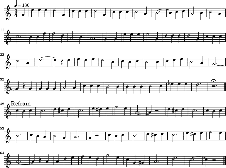 \new Staff {
  \relative c'' {
    \time 3/4
    \partial 4
    \tempo 4=180
    g4
    e' e e
    e2 g,4
    d'4 d d
    d2 g,4
    c c c
    c2 a4
    b2.~
    b4 c d
    a2 b4
    c2 a4
    c2.
    b4 b f'
    f2 d4
    a2 b4
    a2.
    g2 g4
    e' e e
    e2 g,4
    d'4 d d
    d2 g,4
    c c c
    c2 a4
    d2.~
    d4 r d
    e d e
    d2 b4
    c b c
    b2 b4
    c d e
    b2 a4
    g2.~
    g4 r g
    g g g
    a2 a4
    c c c
    b2 b4
    b b b
    c2 c4
    es4 es es
    d2.
    r\fermata \bar "||"
    \break \mark "Refrain"
    c4 b c
    b2.
    d4 cis d
    c2.
    e4 dis e
    f2 e4
    a,2.~
    a4 r2
    d4 cis d
    c2.
    c4 b c
    b2.
    c4 b a
    b2 g4
    a2. g4 r2
    c4 b c b2.
    d4 cis d
    c2.
    e4 dis e
    f2 e4
    a,2.~
    a4 r a
    a d e
    f e d
    g2 e4
    c g gis
    a2.
    d
    c~
    c4 r2\bar "|."
  }
}
