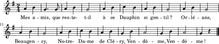 \relative g' {
    \clef treble
    \key g \major
    \time 2/4
    \set Score.tempoHideNote = ##t \tempo 4 = 120
  a4 b | g4. g8 | a4 b | g2   |
  a4 b | c   b  | a  b | g2   |
  a4 b | g2     | a4 b | g2   |
  a4 b | c   b  | a  b | g  b |
  a2   | g4  b  | a2   | g4 r
\bar "|."
}
\addlyrics { Mes a -- mis, que res -- te- t-il
             à ce Dau -- phin si gen -- til_?
             Or -- lé -- ans, Beau -- gen -- cy,
             No -- tre- Da -- me de Clé -- ry,
             Ven -- dô -- me, Ven -- dô -- me_!
}