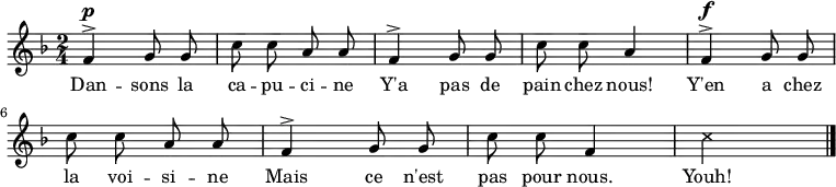 \relative a' {
    \clef treble
    \key f \major
    \time 2/4
    \autoBeamOff
    \set Score.tempoHideNote = ##t \tempo 4 = 90
  f4^>^\p g8 g c c a a 
  f4^> g8 g c c a4
  f4^>^\f g8 g c c a a 
  f4^> g8 g c c f,4
  \xNote { c'4*2 }
  \bar "|."
}
\addlyrics { Dan -- sons la ca -- pu -- ci -- ne
             Y'a pas de pain chez nous!
             Y'en a chez la voi -- si -- ne
             Mais ce n'est pas pour nous.
             Youh!
}
