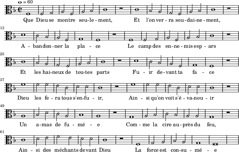 \new Staff \with {
  midiInstrument = "choir aahs"
} 
{
\relative c' {
    \clef "C"
	\key f \major
    \tempo 1=60
    \time 2/2
    f,1 f2 g a f a bes c1 r
    c1 bes2 a g f a bes c1 r
    d c2 bes a f g1 f r
    f1 f2 g a f a bes c1 r
    c1 bes2 a g f a bes c1 r
    d c2 bes a f g1 f r
    f'1 f2 f e c d d c1 r
    f1 f2 f e c d d c1 r 
    a bes2 d c a bes1 a r
    g a2  bes c bes a a g1 r
    c d2 e f e d d c1 r
    f, g2 a bes a g1 f\breve
 }
}
\addlyrics {
  \lyricmode {
Que Dieu se mon -- tre seu -- le -- ment,
Et l'on ver -- ra sou -- dai -- ne -- ment,
A -- ban -- don -- ner la pla -- ce
Le camp des en -- ne -- mis esp -- ars
Et les hai -- neux de tou -- tes parts
Fu -- ir de -- vant ta fa -- ce
Dieu les fe -- ra tous s'en -- fu -- ir,
Ain -- si qu'on voit s'é -- va -- nou -- ir
Un a -- mas de fu -- mé -- e
Com -- me la cire au -- près du feu,
Ain -- si des mé -- chants de -- vant Dieu
La force est con -- su -- mé -- e
  }
}
\midi {
  \context {
    \Score
    tempoWholesPerMinute = #(ly:make-moment 100 2)
  }
}