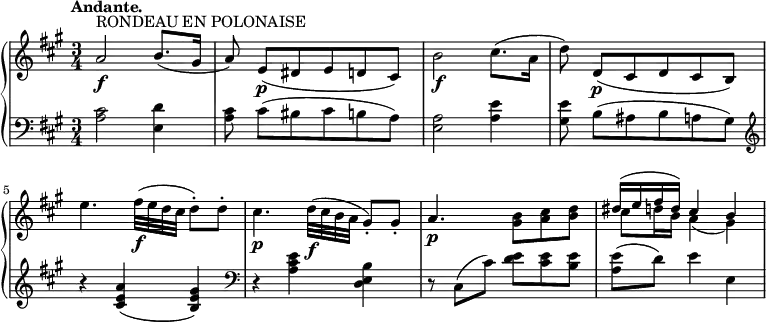 

\new PianoStaff <<
  \new Staff = "right" \with {
    midiInstrument = "acoustic grand"
  } \relative c'' {
    \key a \major
    \numericTimeSignature
    \time 3/4
    \tempo "Andante."
    a2\f^"RONDEAU EN POLONAISE" b8.( gis16
    a8) e([\p dis e d cis)]
    b'2\f cis8.( a16
    d8) d,[(\p cis d cis b)]
    e'4. fis32(\f e d cis d8)-. d-.
    cis4.\p d32(\f cis b a gis8)-. gis-.
    a4.\p <gis b>8 <a cis> <b d>
    <<{dis16( e fis d) cis4 b}\\{cis8 d16 b a4( gis)}>>
  }
  \new Staff = "left" \with {
    midiInstrument = "acoustic grand"
  } {
    \clef bass \relative c' {
      \key a \major
      \numericTimeSignature
      \time 3/4
      \tempo "Andante."
      <a cis>2 <e d'>4
      <a cis>8 cis([ bis cis b a)]
      <e a>2 <a e'>4
      <gis e'>8 b([ ais b a gis)]
      \clef treble
      r4 < cis e a>( < b e gis>)
      \clef bass
      r <a cis e> <d, e b'>
      r8 cis([ cis']) <d e> <cis e> <b e>
      <a e'>( d) e4 e,
    }
  }
>>
\midi {
  \context {
    \Score
    tempoWholesPerMinute = #(ly:make-moment 86 4)
  }
}

