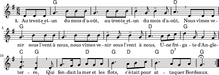 <<
\chords {
s4. g s s s s s d s g s s s s s d s
g s c g s d g d g d:7 g
}
\new Voice = "default" { \relative c' {
\time 6/8 \key g \major \partial 4. \repeat volta 6 {
d8 8 8 g4. b8 8 8 g4. b8 8 8 4-- g8 b4-- g8 a4. \breathe
d,8 8 8 g4. b8 8 8 g4. b8 8 8 4-- g8 b4-- g8 a4.
a8 b c d4 g,8 4 fis8
<e \tweak font-size #-3 c'>4.-- <d \tweak font-size #-3 b'>4-- \breathe
d8-. g8. fis16 g8 a g a b4. a8 b c b4. a8 g a g4.\fermata \bar ":|."
}
}}
\new Lyrics \lyricsto "default" {
\set stanza = "1. "
Au trent -- e~et -- un du mois d'a -- oût,
au trent -- e~et -- un du mois d'a -- oût,
Nous vîmes ve -- nir sous l'vent à nous,
nous vîmes ve -- nir sous l'vent à nous,
U -- ne fré -- ga -- te d'An -- gle -- ter -- re,
Qui fen -- dait la mer et les flots,
c'é -- tait pour at -- ta -- quer Bor -- deaux.
}
>>
\layout { indent = #0 }
\midi { \tempo 4. = 90 }