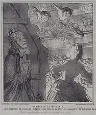 La Mère de la débutante, Honoré Daumier, vers 1864 : « "Quel bonheur on reconnaît du talent à ma fille,on lui jette des bouquets. oh merci mon Dieu" (Dans sa joie, elle oublie que c'est elle-même qui les a achetés). »
