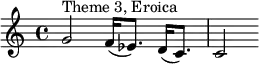 \relative c' {g'2^"Theme 3, Eroica" f16( ees8.) d16( c8.) c2}
