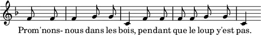 \header {
  tagline = ##f
}
\score {
  \new Staff \with {
    \remove "Time_signature_engraver"
  }
<<
  \relative f' {
    \key f \major
    \time 2/4
    \autoBeamOff
     \partial 4 f8 f f4 g8 g c,4 f8 f f f g g c,4 s8
  }
  \addlyrics {
     Prom' -- nons- nous dans les bois, pen -- dant que le loup y'est pas.
  }
>>
  \layout {
    \context {
      \remove "Metronome_mark_engraver"
    }
  }
  \midi {}
}