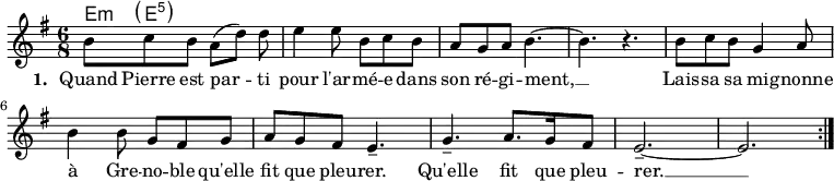 
<<
\chords {
  e8:m \parenthesize e:5
}
\new Voice = "default" {
  \time 6/8 \key e \minor
  \relative c'' {
     b8 c b a8( d) d8\noBeam e4 8 b c b a g a b4.~ b r
     b8 c b g4 a8 b4 8 g fis g a g fis e4.-- g-- a8. g16 fis8 e2.--~ e \bar ":|."
  }
}
\new Lyrics \lyricsto "default" {
  \set stanza = "1. "
  Quand Pierre est par -- ti pour l'ar -- mé -- e dans son ré -- gi -- ment, __
  Lais -- sa sa mi -- gnonne à Gre -- no -- ble qu'elle fit que pleu -- rer.
  Qu'elle fit que pleu -- rer. __
}
>>

\layout { indent = #0 }
\midi { \tempo 4. = 54 }
